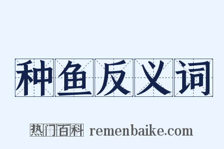 种鱼反义词是什么意思的图片